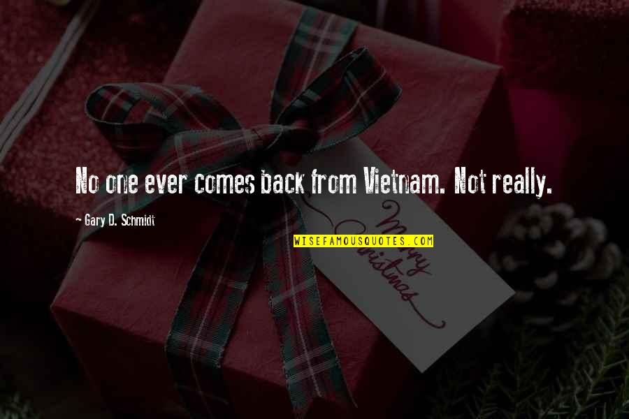 News Coverage Quotes By Gary D. Schmidt: No one ever comes back from Vietnam. Not