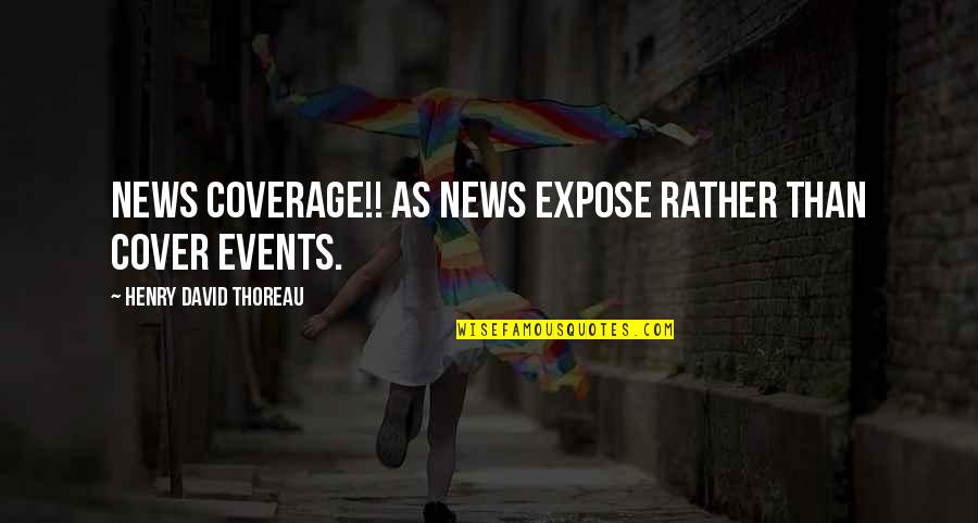 News Coverage Quotes By Henry David Thoreau: News Coverage!! As news expose rather than cover