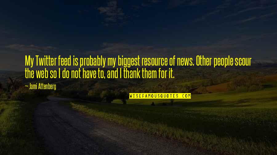 News Feed Quotes By Jami Attenberg: My Twitter feed is probably my biggest resource News Feed Quotes By Jami Attenberg: My Twitter feed is probably my biggest resource