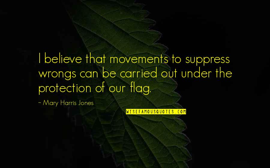 News For Jacksonville Quotes By Mary Harris Jones: I believe that movements to suppress wrongs can