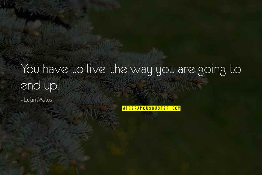News From Nowhere Quotes By Lujan Matus: You have to live the way you are News From Nowhere Quotes By Lujan Matus: You have to live the way you are