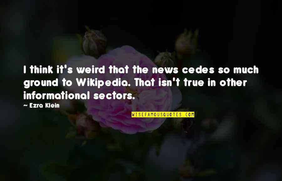 News In Quotes By Ezra Klein: I think it's weird that the news cedes