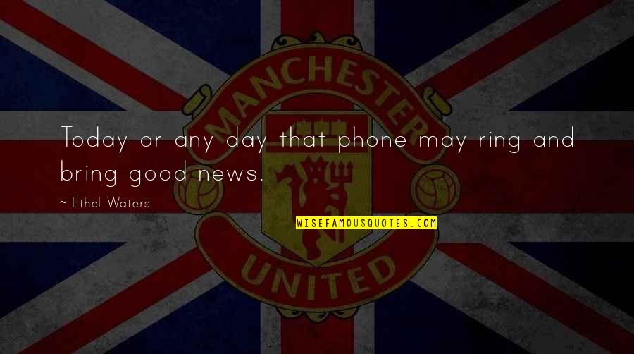 News Of The Day Quotes By Ethel Waters: Today or any day that phone may ring News Of The Day Quotes By Ethel Waters: Today or any day that phone may ring