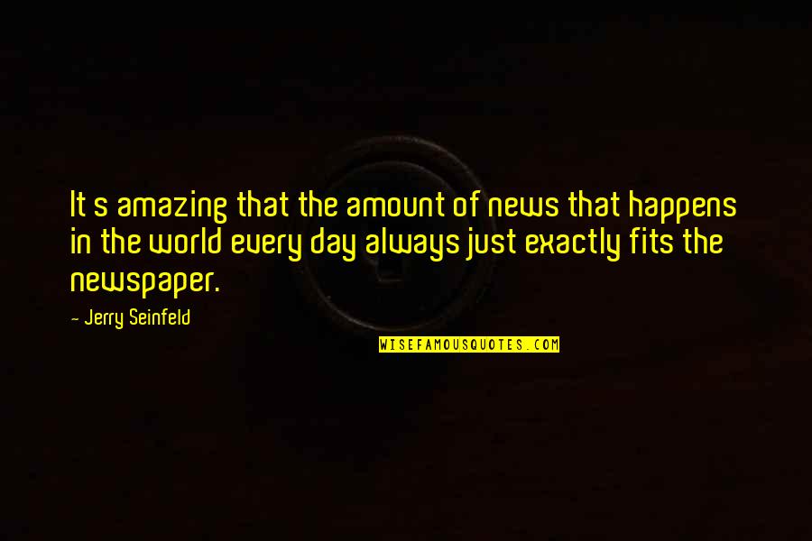 News Of The Day Quotes By Jerry Seinfeld: It s amazing that the amount of news News Of The Day Quotes By Jerry Seinfeld: It s amazing that the amount of news
