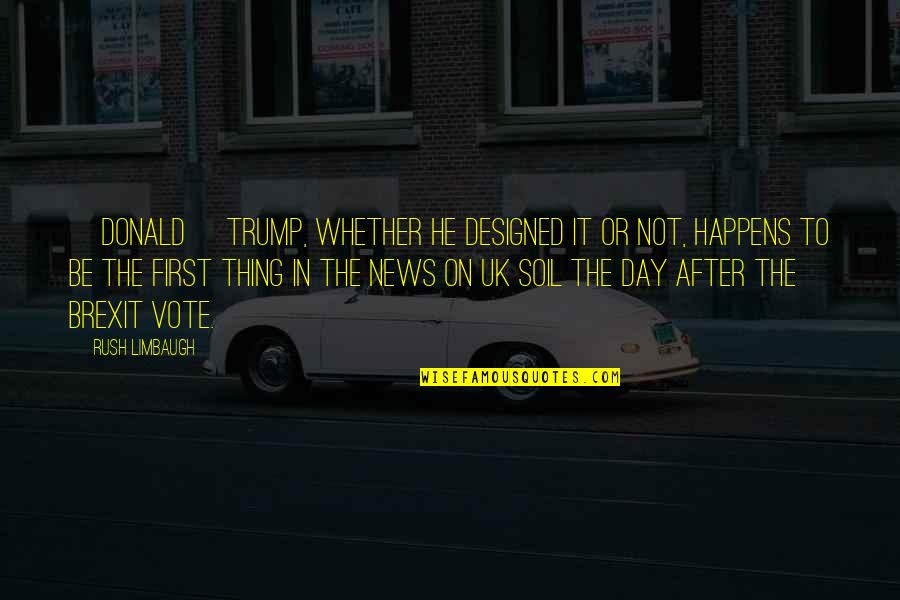 News Of The Day Quotes By Rush Limbaugh: [Donald] Trump, whether he designed it or not,