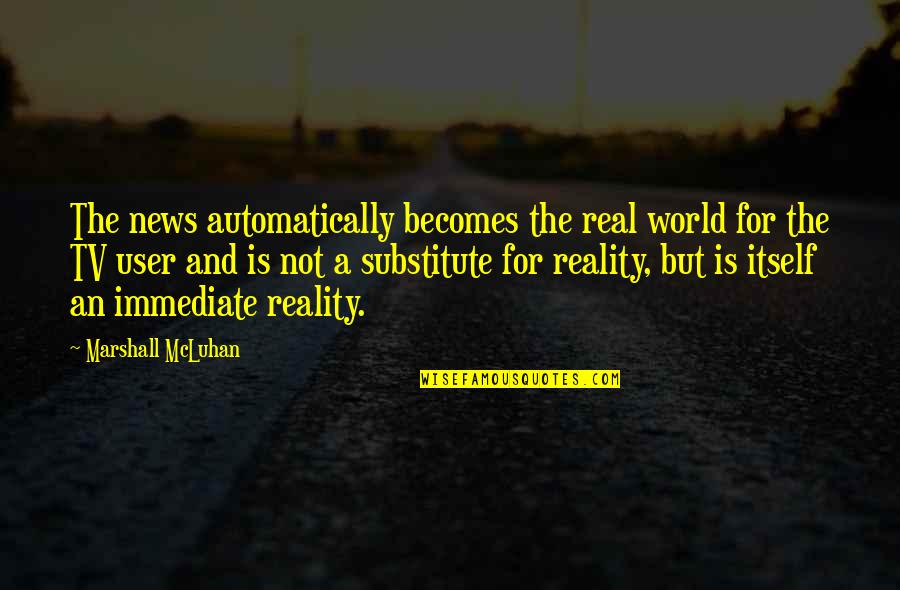 News On Tv Quotes By Marshall McLuhan: The news automatically becomes the real world for News On Tv Quotes By Marshall McLuhan: The news automatically becomes the real world for