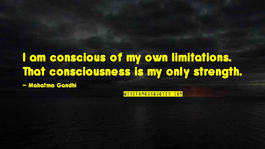 News Presenter Quotes By Mahatma Gandhi: I am conscious of my own limitations. That