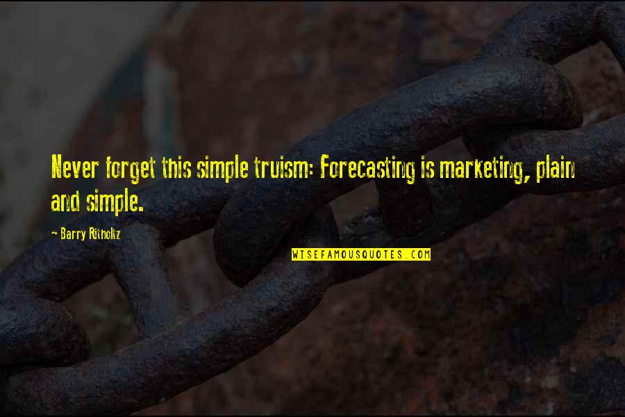 News Value Quotes By Barry Ritholtz: Never forget this simple truism: Forecasting is marketing,