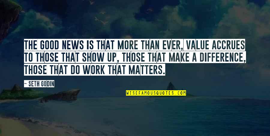 News Value Quotes By Seth Godin: The good news is that more than ever,