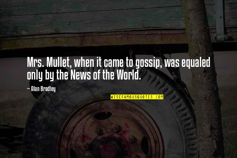 News World Quotes By Alan Bradley: Mrs. Mullet, when it came to gossip, was