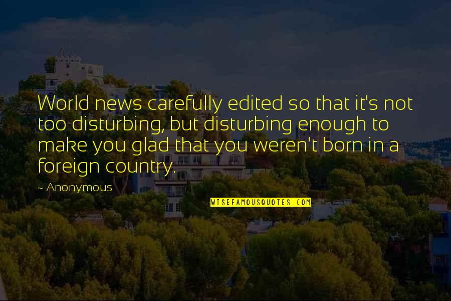 News World Quotes By Anonymous: World news carefully edited so that it's not