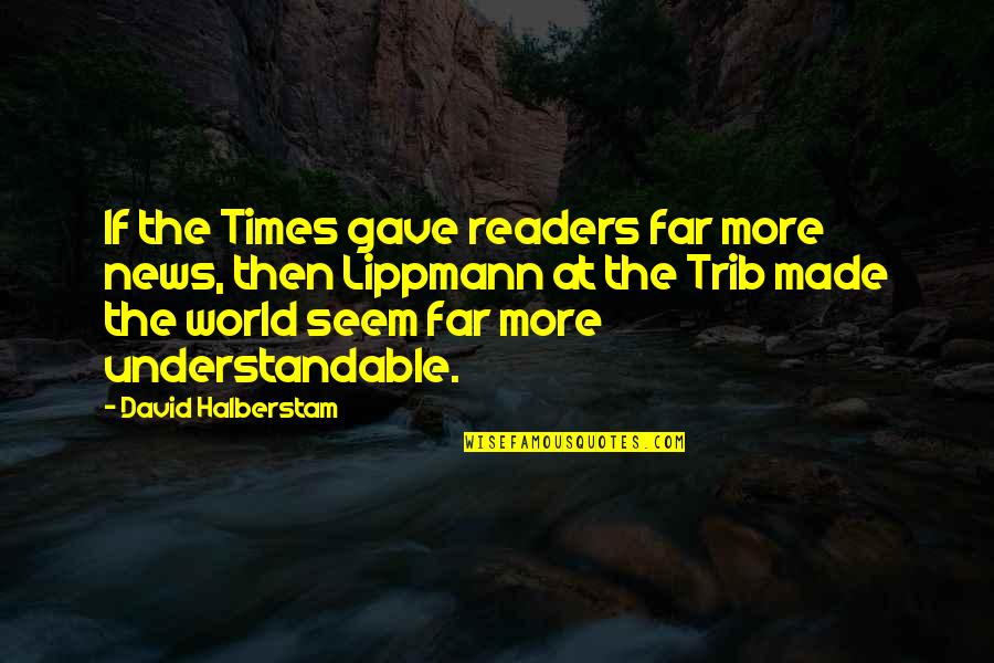 News World Quotes By David Halberstam: If the Times gave readers far more news,