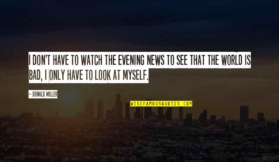 News World Quotes By Donald Miller: I don't have to watch the evening news