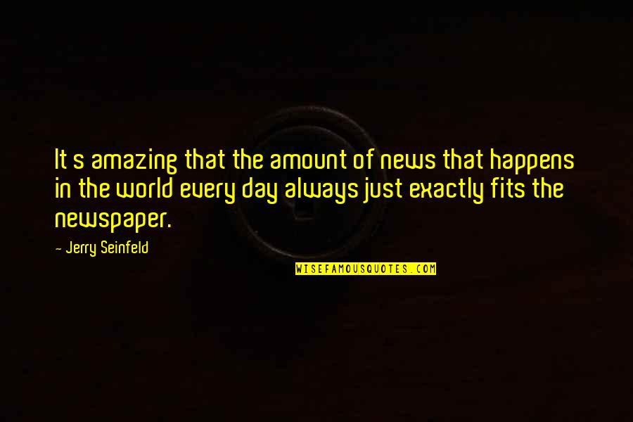 News World Quotes By Jerry Seinfeld: It s amazing that the amount of news