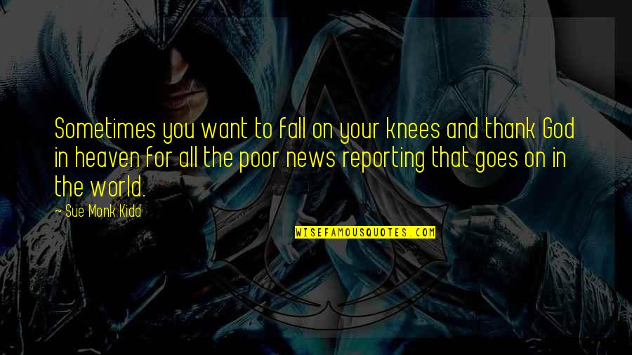 News World Quotes By Sue Monk Kidd: Sometimes you want to fall on your knees
