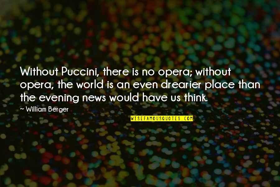 News World Quotes By William Berger: Without Puccini, there is no opera; without opera,