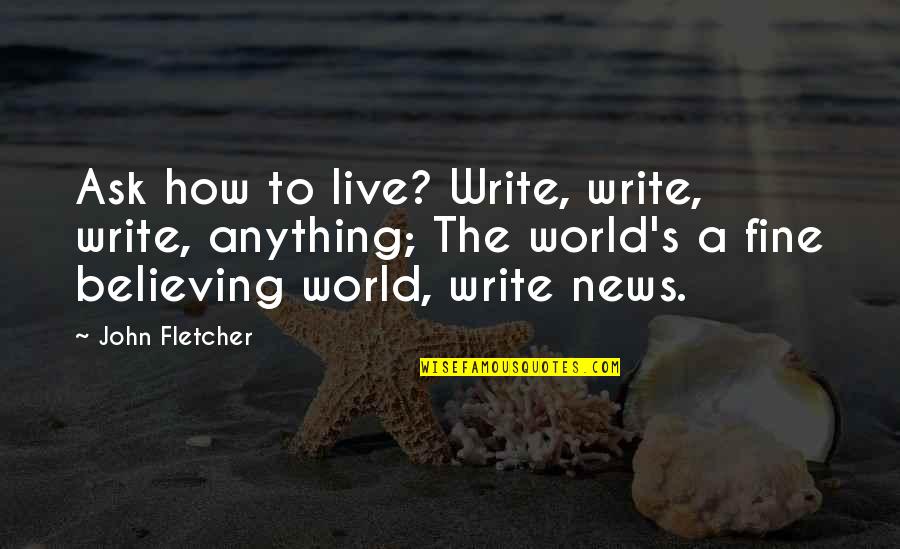 News Writing Quotes By John Fletcher: Ask how to live? Write, write, write, anything;