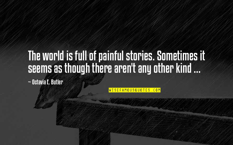 Newsbeats Quotes By Octavia E. Butler: The world is full of painful stories. Sometimes