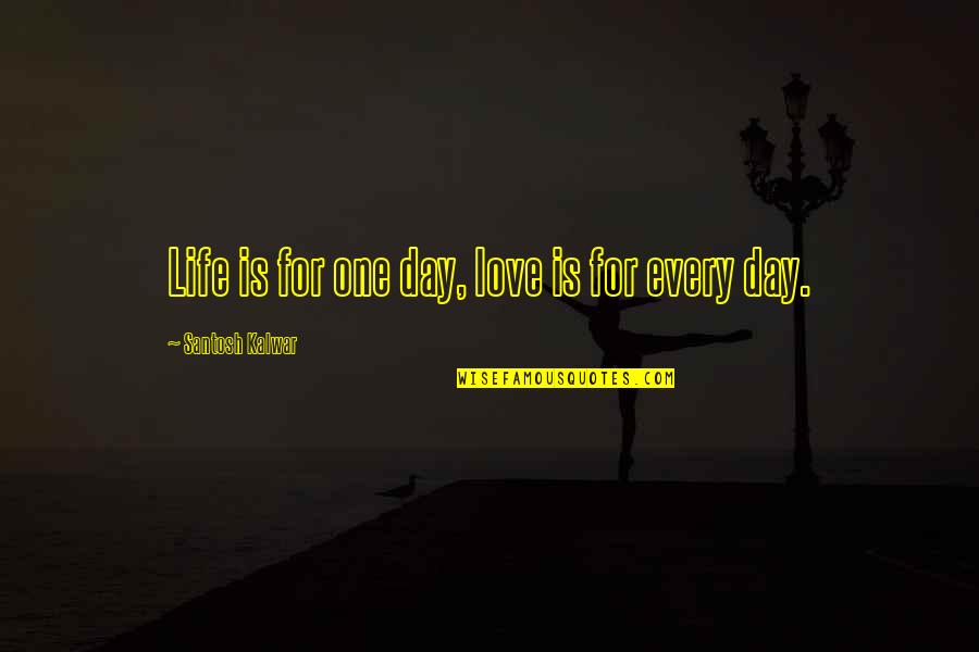 Newsboards Quotes By Santosh Kalwar: Life is for one day, love is for