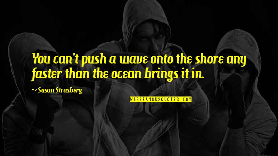 Newsboards Quotes By Susan Strasberg: You can't push a wave onto the shore