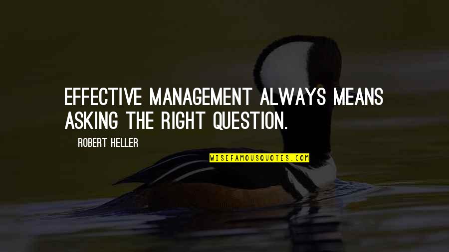 Newscasts Doolittle Quotes By Robert Heller: Effective management always means asking the right question.