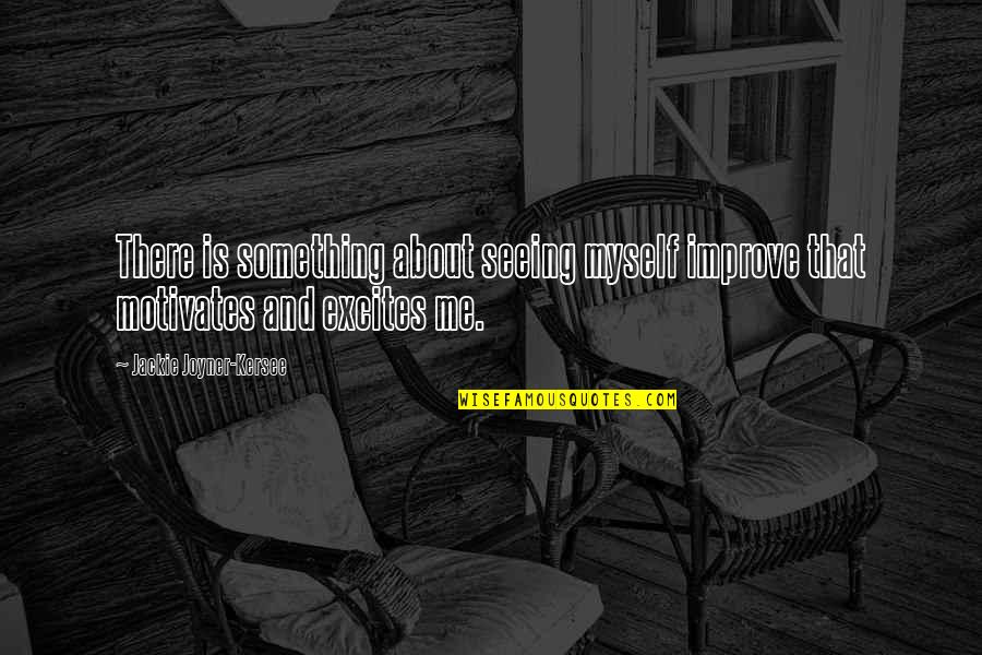Newscasts For Kids Quotes By Jackie Joyner-Kersee: There is something about seeing myself improve that Newscasts For Kids Quotes By Jackie Joyner-Kersee: There is something about seeing myself improve that