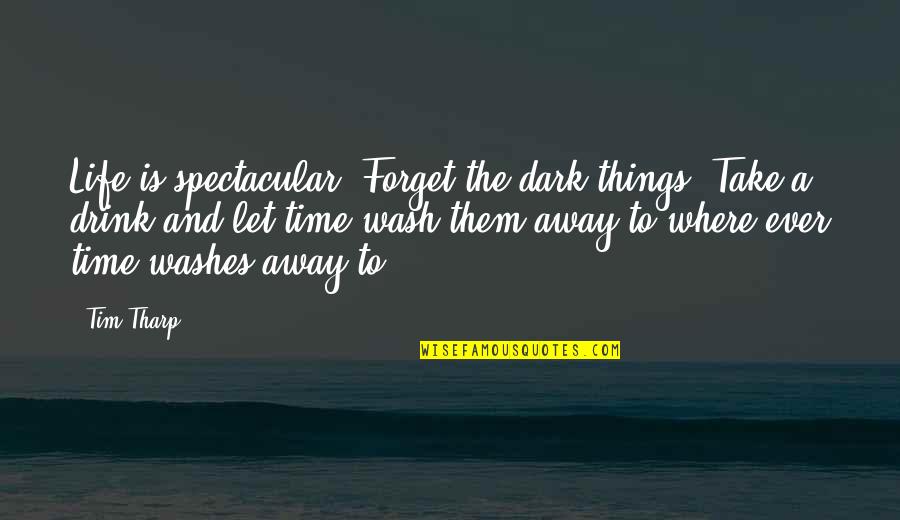 Newscaststudio Quotes By Tim Tharp: Life is spectacular. Forget the dark things. Take Newscaststudio Quotes By Tim Tharp: Life is spectacular. Forget the dark things. Take