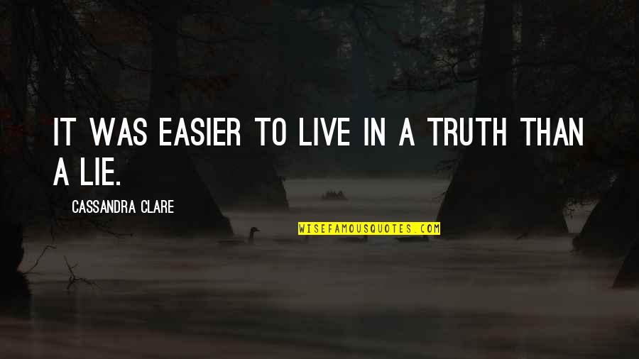 Newsed Community Quotes By Cassandra Clare: It was easier to live in a truth