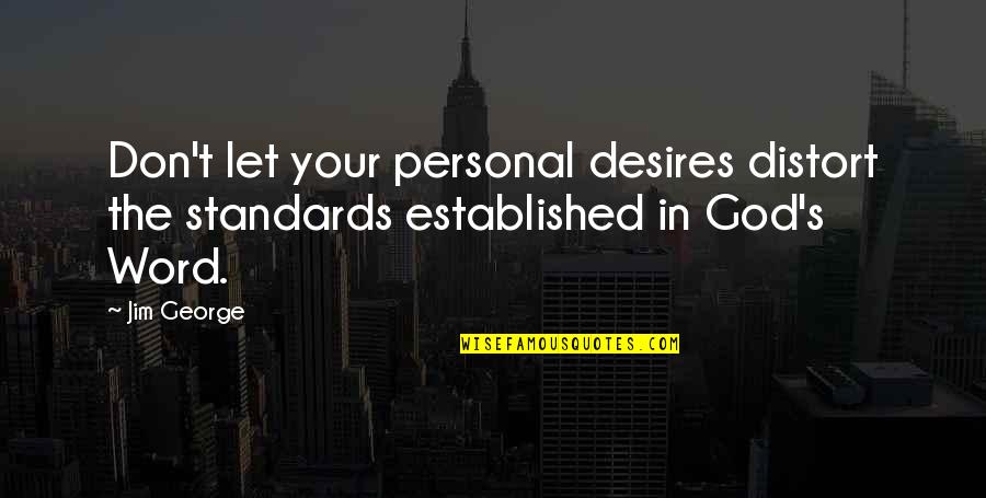 Newsed Community Quotes By Jim George: Don't let your personal desires distort the standards