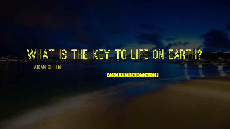Newsed Login Quotes By Aidan Gillen: What is the key to life on Earth?