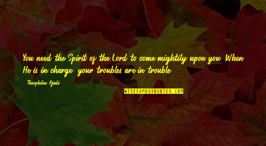 Newsed Login Quotes By Theophilus Ajadi: You need the Spirit of the Lord to