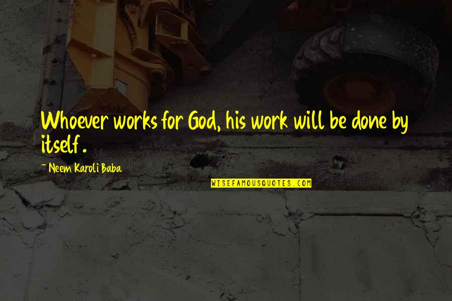 Newser Reviews Quotes By Neem Karoli Baba: Whoever works for God, his work will be Newser Reviews Quotes By Neem Karoli Baba: Whoever works for God, his work will be
