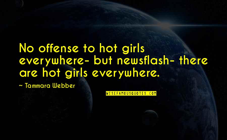 Newsflash Quotes By Tammara Webber: No offense to hot girls everywhere- but newsflash-