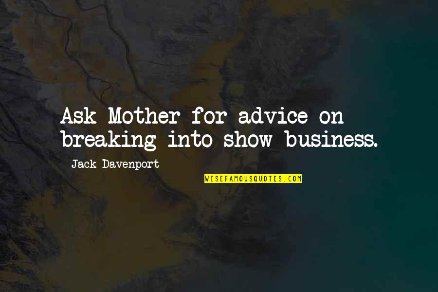 Newsholme Manor Quotes By Jack Davenport: Ask Mother for advice on breaking into show Newsholme Manor Quotes By Jack Davenport: Ask Mother for advice on breaking into show