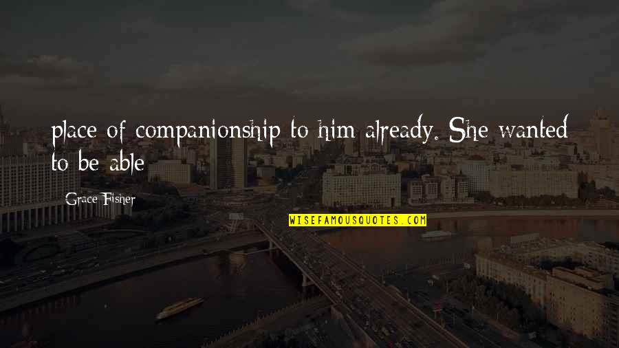 Newshound Guru Quotes By Grace Fisher: place of companionship to him already. She wanted Newshound Guru Quotes By Grace Fisher: place of companionship to him already. She wanted