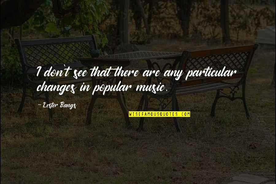 Newshound Gurus Quotes By Lester Bangs: I don't see that there are any particular