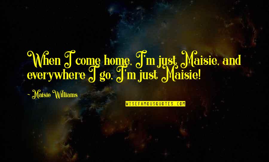 Newsies Broadway Quotes By Maisie Williams: When I come home, I'm just Maisie, and