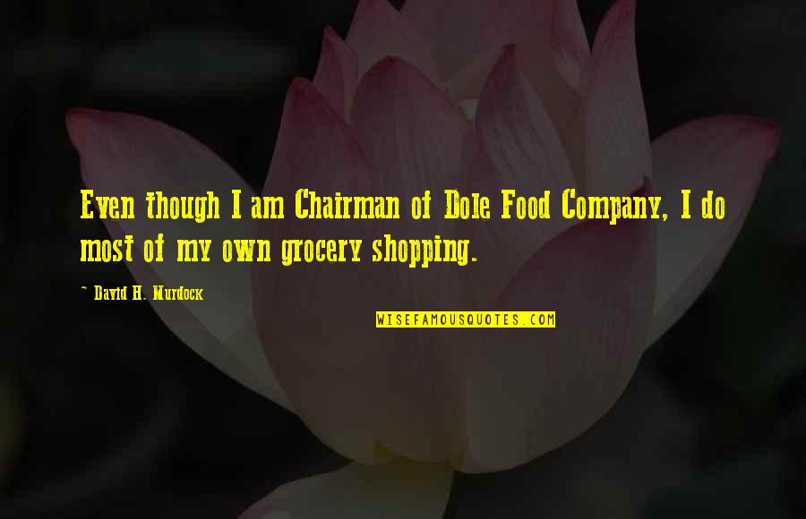 Newsletter Opening Quotes By David H. Murdock: Even though I am Chairman of Dole Food Newsletter Opening Quotes By David H. Murdock: Even though I am Chairman of Dole Food