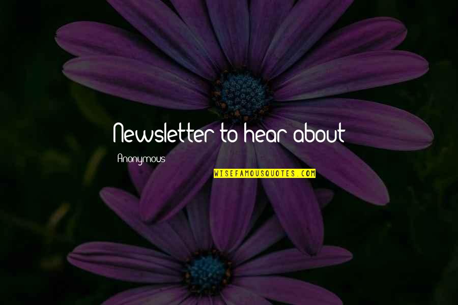 Newsletter Quotes By Anonymous: Newsletter to hear about Newsletter Quotes By Anonymous: Newsletter to hear about