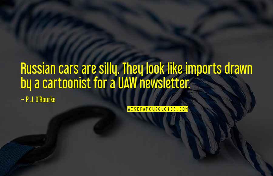 Newsletter Quotes By P. J. O'Rourke: Russian cars are silly. They look like imports