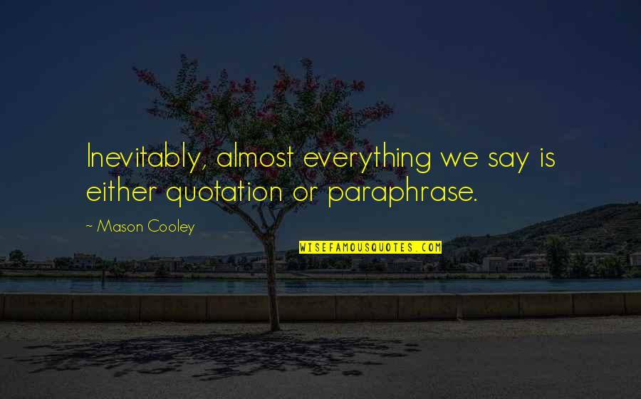 Newsmaker Free Quotes By Mason Cooley: Inevitably, almost everything we say is either quotation