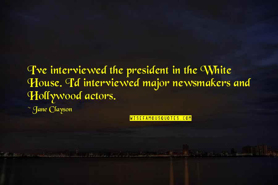 Newsmakers Quotes By Jane Clayson: I've interviewed the president in the White House.