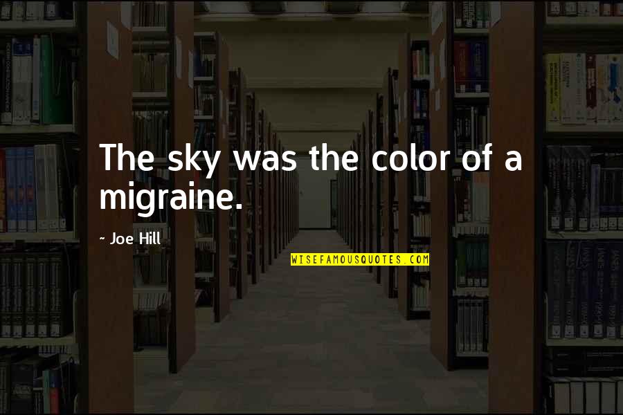 Newsmakers Quotes By Joe Hill: The sky was the color of a migraine.