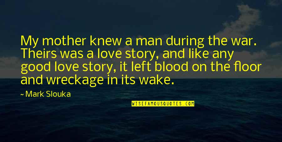 Newsmakers Quotes By Mark Slouka: My mother knew a man during the war.