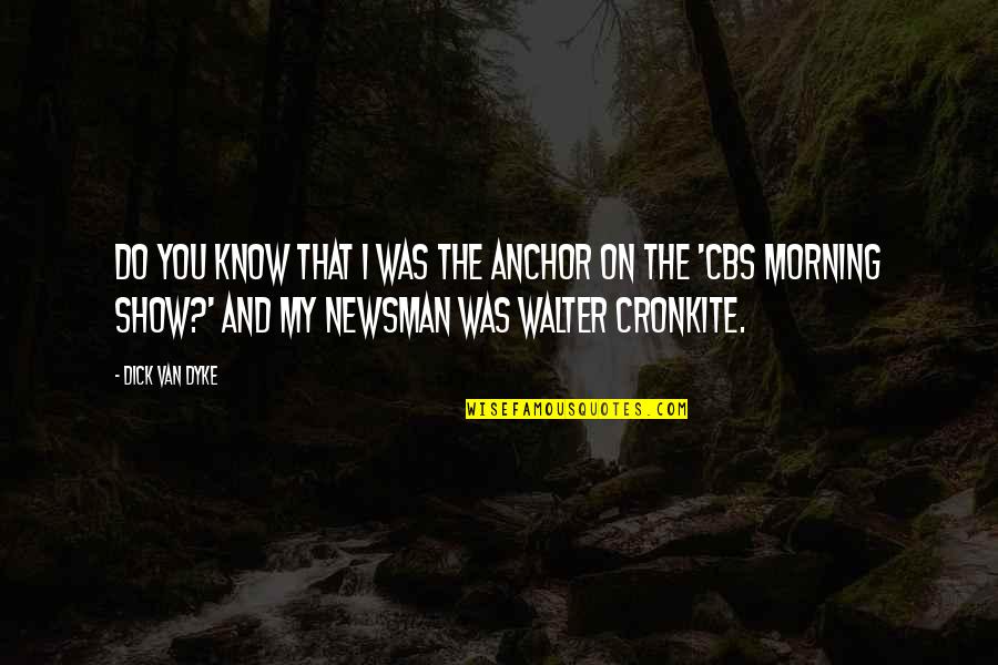 Newsman Quotes By Dick Van Dyke: Do you know that I was the anchor Newsman Quotes By Dick Van Dyke: Do you know that I was the anchor