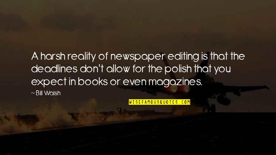 Newspaper And Magazines Quotes By Bill Walsh: A harsh reality of newspaper editing is that