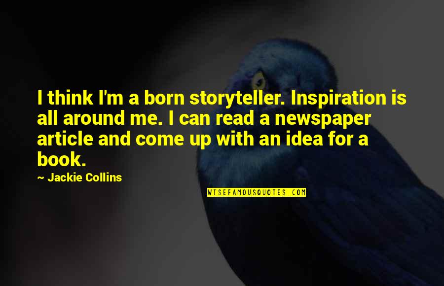 Newspaper Article With Quotes By Jackie Collins: I think I'm a born storyteller. Inspiration is