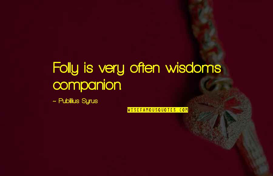 Newspaper Editorials Quotes By Publilius Syrus: Folly is very often wisdom's companion.