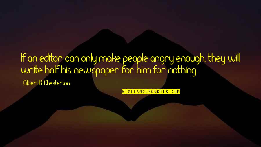 Newspaper Editors Quotes By Gilbert K. Chesterton: If an editor can only make people angry Newspaper Editors Quotes By Gilbert K. Chesterton: If an editor can only make people angry