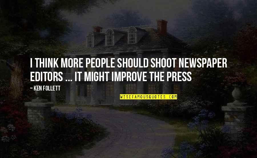 Newspaper Editors Quotes By Ken Follett: I think more people should shoot newspaper editors